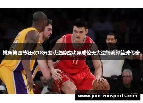 姚明第四节狂砍18分率队逆袭成功完成惊天大逆转演绎篮球传奇