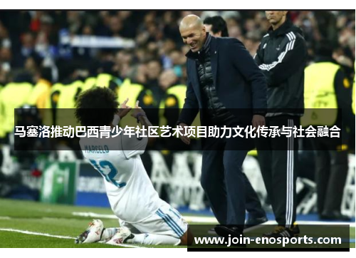 马塞洛推动巴西青少年社区艺术项目助力文化传承与社会融合