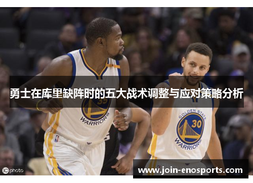 勇士在库里缺阵时的五大战术调整与应对策略分析