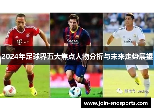 2024年足球界五大焦点人物分析与未来走势展望