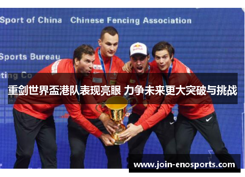 重剑世界盃港队表现亮眼 力争未来更大突破与挑战