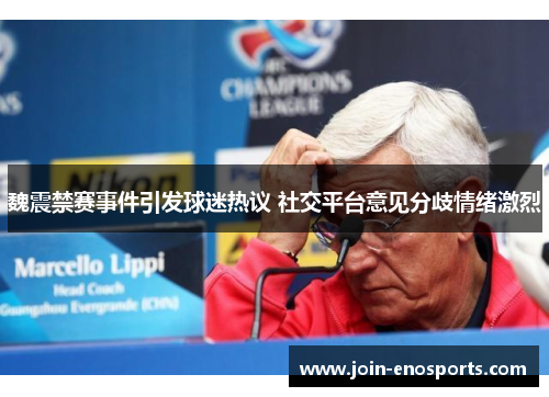 魏震禁赛事件引发球迷热议 社交平台意见分歧情绪激烈