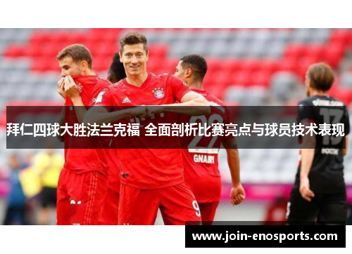 拜仁四球大胜法兰克福 全面剖析比赛亮点与球员技术表现