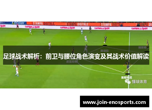 足球战术解析：前卫与腰位角色演变及其战术价值解读