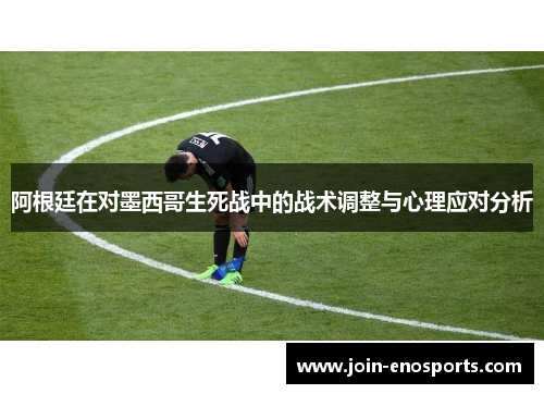 阿根廷在对墨西哥生死战中的战术调整与心理应对分析