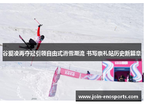 谷爱凌再夺冠引领自由式滑雪潮流 书写崇礼站历史新篇章 谷爱凌再夺冠引领自由式滑雪潮流 书写崇礼站历史新篇章