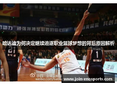 哈达迪为何决定继续追逐职业篮球梦想的背后原因解析
