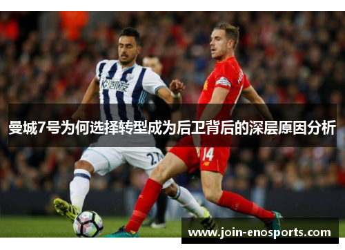 曼城7号为何选择转型成为后卫背后的深层原因分析