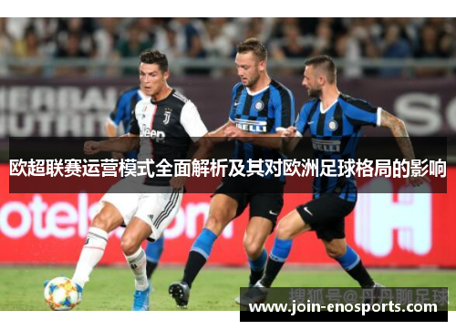 欧超联赛运营模式全面解析及其对欧洲足球格局的影响