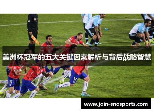 美洲杯冠军的五大关键因素解析与背后战略智慧